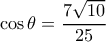\cos\theta=\dfrac{7\sqrt{10}}{25} \cos\theta=\dfrac{7\sqrt{10}}{25}