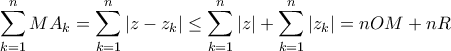 \displaystyle\sum_{k=1}^{n}MA_k=\displaystyle\sum_{k=1}^n|z-z_k|\leq \displaystyle\sum_{k=1}^n|z|+\displaystyle\sum_{k=1}^n|z_k|=nOM+nR