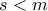 s < m