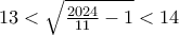 13 < \sqrt{\frac{2024}{11}-1} < 14