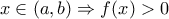 x\in (a,b)\Rightarrow f(x)> 0