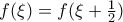 f(\xi )=f(\xi +\frac{1}{2})