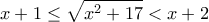 \displaystyle{x+1\leq \sqrt{x^2 +17}<x+2}