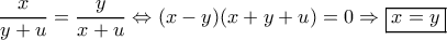 \dfrac{x}{{y + u}} = \dfrac{y}{{x + u}} \Leftrightarrow (x - y)(x + y + u) = 0 \Rightarrow \boxed{x = y} \dfrac{x}{{y + u}} = \dfrac{y}{{x + u}} \Leftrightarrow (x - y)(x + y + u) = 0 \Rightarrow \boxed{x = y}