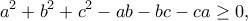 \displaystyle{a^2+b^2+c^2-ab-bc-ca\geq 0,}