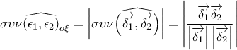 \displaystyle{\sigma \upsilon \nu \widehat{\left(\epsilon_1,\epsilon_2 \right)}_{o\xi  }=\left| \sigma \upsilon \nu \widehat{\left(\overrightarrow{\delta_1},\overrightarrow{\delta_2} \right)}\right|=\left| \frac{\overrightarrow{\delta_1}\overrightarrow{\delta_2}}{\left| \overrightarrow{\delta_1}\right|\left| \overrightarrow{\delta_2}\right|}\right|}
