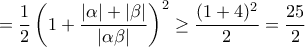 =\dfrac{1}{2}\left(1+\dfrac{|\alpha|+|\beta|}{|\alpha\beta|}\right)^2\geq \dfrac{(1+4)^2}{2}=\dfrac{25}{2}