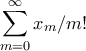 \displaystyle{ \sum_{m=0}^{\infty} x_m/m!} \displaystyle{ \sum_{m=0}^{\infty} x_m/m!}