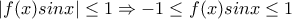 |f(x)sinx| \leq 1 \Rightarrow -1 \leq f(x)sinx \leq 1