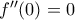 f''(0)=0