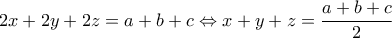 \displaystyle{2x+2y+2z=a+b+c \Leftrightarrow x+y+z=\frac{a+b+c}{2}}
