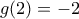 \displaystyle{g(2) =  - 2}