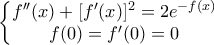 \displaystyle{\left\{\begin{matrix} 
f''(x)+[f'(x)]^2=2e^{-f(x)}\\  
f(0)=f'(0)=0\\ 
\end{matrix}\right.}