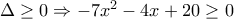 \Delta \geq 0 \Rightarrow -7x^2-4x+20\geq 0 \Delta \geq 0 \Rightarrow -7x^2-4x+20\geq 0