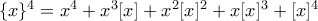 \{x\}^4=  x^4 + x^3[x]+x^2[x]^2+x[x]^3+[x]^4