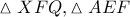 \vartriangle XFQ,\vartriangle AEF