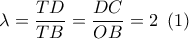 \lambda  = \dfrac{{TD}}{{TB}} = \dfrac{{DC}}{{OB}} = 2\,\,\left( 1 \right)