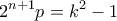 \displaystyle{{2^{n + 1}}p = {k^2} - 1}