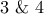 3 \ \& \ 4