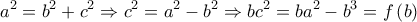 \displaystyle a^{2}=b^{2}+c^{2}\Rightarrow c^{2}=a^{2}-b^{2}\Rightarrow bc^{2}=ba^{2}-b^{3}=f\left(b \right)