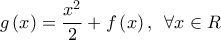 \displaystyle{g\left( x \right) = \frac{{{x^2}}}{2} + f\left( x \right),\,\,\,\forall x \in R}