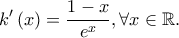 \displaystyle k{'}\left ( x \right )=\frac{1-x}{e^{x}},\forall x\in \mathbb{R}.