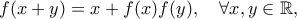 f(x+y)= x+f(x)f(y), \ \ \ \forall x,y \in  \mathbb{R},