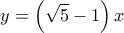 \displaystyle y = \left( {\sqrt 5  - 1} \right)x