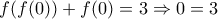 f(f(0))+f(0)=3\Rightarrow 0=3