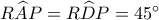 R\widehat{A}P = R\widehat{D}P = {45^ \circ }