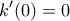 \displaystyle{k'(0) = 0}