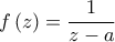 \displaystyle f\left(z \right)=\frac{1}{z-a}