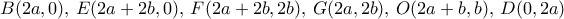 B(2a,0), \, E(2a+2b,0) ,\, F(2a+2b,2b), \, G(2a,2b), \, O(2a+b,b),\, D(0,2a)