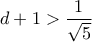 d+1>\dfrac{1}{\sqrt{5}}