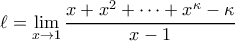 \displaystyle{\ell = \lim_{x \rightarrow 1} \frac{x + x^2 + \cdots + x^\kappa - \kappa}{x-1}} \displaystyle{\ell = \lim_{x \rightarrow 1} \frac{x + x^2 + \cdots + x^\kappa - \kappa}{x-1}}