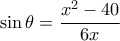 \sin\theta=\dfrac{x^2-40}{6x}