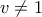 v\ne 1