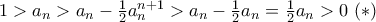 1>a_n > a_n- \frac{1}{2}a_n^{n+1} > a_n - \frac {1}{2}a_n = \frac {1}{2}a_n >0 \,\, (*)