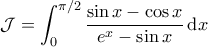 \displaystyle{\mathcal{J} = \int_{0}^{\pi/2} \frac{\sin x - \cos x}{e^x - \sin x} \, \mathrm{d}x } \displaystyle{\mathcal{J} = \int_{0}^{\pi/2} \frac{\sin x - \cos x}{e^x - \sin x} \, \mathrm{d}x }