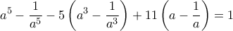 \displaystyle a^{5}-\frac{1}{a^{5}}-5\left( a^{3}-\frac{1}{a^{3}} \right)+11\left( a-\frac{1}{a} \right)=1 \displaystyle a^{5}-\frac{1}{a^{5}}-5\left( a^{3}-\frac{1}{a^{3}} \right)+11\left( a-\frac{1}{a} \right)=1
