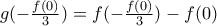 g(-\frac{f(0)}{3})=f(-\frac{f(0)}{3})-f(0)