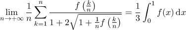 \displaystyle{\lim_{n \rightarrow +\infty} \frac{1}{n} \sum_{k=1}^{n} \frac{f \left ( \frac{k}{n} \right )}{1  + 2 \sqrt{1 + \frac{1}{n} f \left ( \frac{k}{n} \right )}} = \frac{1}{ 3} \int_{0}^{1} f(x) \, \mathrm{d}x }
