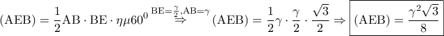 \displaystyle{ 
\left( {{\rm A}{\rm E}{\rm B}} \right) = \frac{1} 
{2}{\rm A}{\rm B} \cdot {\rm B}{\rm E} \cdot \eta \mu 60^0 \mathop  \Rightarrow \limits^{{\rm B}{\rm E} = \frac{\gamma } 
{2},{\rm A}{\rm B} = \gamma } \left( {{\rm A}{\rm E}{\rm B}} \right) = \frac{1} 
{2}\gamma  \cdot \frac{\gamma } 
{2} \cdot \frac{{\sqrt 3 }} 
{2} \Rightarrow \boxed{\left( {{\rm A}{\rm E}{\rm B}} \right) = \frac{{\gamma ^2 \sqrt 3 }} 
{8}} 
}