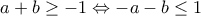  \displaystyle a + b \ge  - 1 \Leftrightarrow  - a - b \le 1