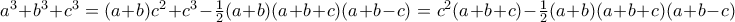 a^3+b^3+c^3=(a+b)c^2+c^3-\frac{1}{2}(a+b)(a+b+c)(a+b-c)=c^2(a+b+c)-\frac{1}{2}(a+b)(a+b+c)(a+b-c)