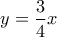 \displaystyle{y = \frac{3}{4}x}