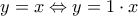 y=x \Leftrightarrow y =1 \cdot x