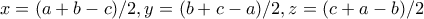 x = (a+b-c)/2,y = (b+c-a)/2,z=(c+a-b)/2 x = (a+b-c)/2,y = (b+c-a)/2,z=(c+a-b)/2