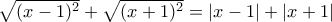 \sqrt{(x-1)^2}+\sqrt{(x+1)^2}=\left|x-1 \right|+\left|x+1 \right|