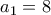 a_{1}=8